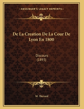 Paperback De La Creation De La Cour De Lyon En 1800: Discours (1893) [French] Book