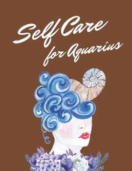 Paperback Self Care For Aquarius: Astrology Sign Self Care Wellness Notebook - Activities - Tips - Mental Health - Anxiety - Plan - Wheel - Rejuvenation Book