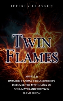 Paperback Twin Flames: Angels & Humanity Karma & Relationships (Discover the Mythology of Soul Mates and the Twin Flame Union) Book