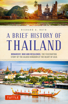 Paperback A Brief History of Thailand: Monarchy, War and Resilience: The Fascinating Story of the Gilded Kingdom at the Heart of Asia Book