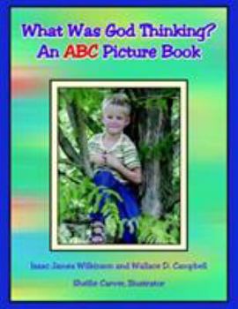 Paperback What Was God Thinking?: An ABC Picture Book