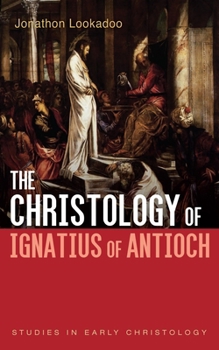 The Christology of Ignatius of Antioch (Studies in Early Christology)