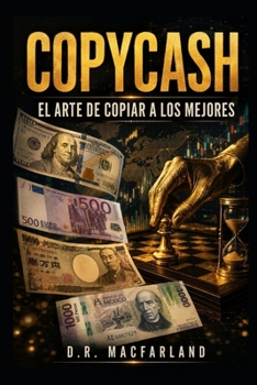 CopyCash: El Arte de Copiar a los Mejores: Cómo el Copytrading Puede Cambiar Tu Juego en la Bolsa y Tu Visión en los Negocios (Spanish Edition)