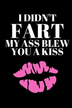 Paperback I Didn't Fart My Ass Blew You a Kiss - Fart Journal: Office Lined Blank Notebook Journal With A Funny Saying On The Outside Book