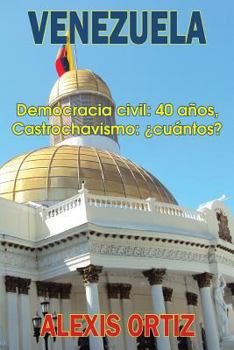 Venezuela: Democracia Civil: 40 Anos, Castrochavismo: Cuantos?