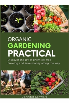 Paperback Organic Gardening Practical: Discover the joy of chemical free farming and save money along the way Book