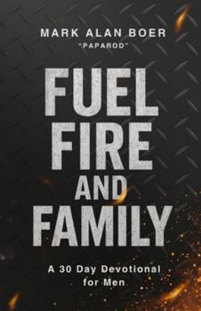 Paperback Fuel, Fire, and Family: A 30 Day Devotional for Men Book