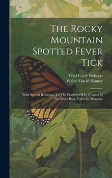 Hardcover The Rocky Mountain Spotted Fever Tick: With Special Reference To The Problem Of Its Control In The Bitter Root Valley In Montana Book