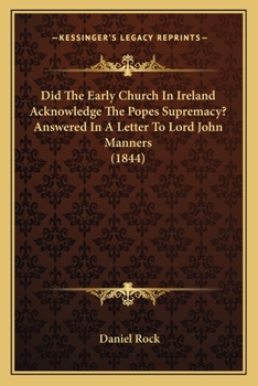 Paperback Did The Early Church In Ireland Acknowledge The Popes Supremacy? Answered In A Letter To Lord John Manners (1844) Book