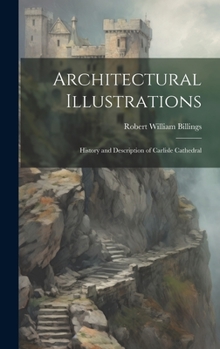 Hardcover Architectural Illustrations: History and Description of Carlisle Cathedral Book