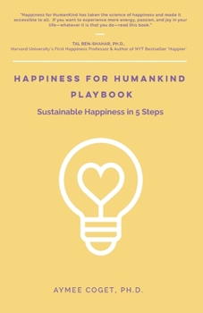 Happiness for Humankind Playbook: Sustainable Happiness in 5 Steps: Put happiness science to work for you!