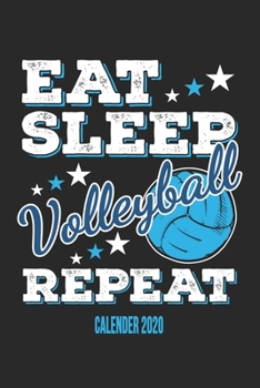 Eat Sleep Volleyball Repeat Calender 2020: Funny Cool Volleyball Calender 2020 | Monthly & Weekly Planner - 6x9 - 128 Pages -  Cute Gift For Volleyball Players, Coaches, Clubs, Fans