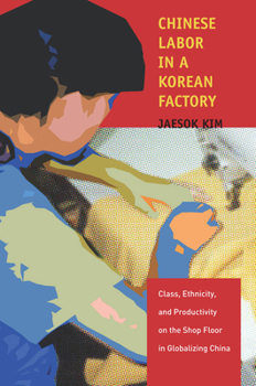 Hardcover Chinese Labor in a Korean Factory: Class, Ethnicity, and Productivity on the Shop Floor in Globalizing China Book