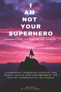 Paperback I Am Not Your Superhero - Traumatized Leaders in the Church Book