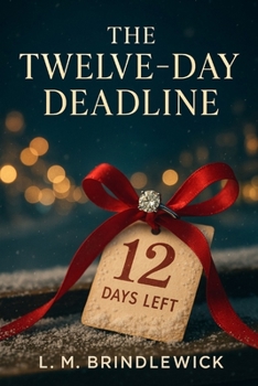 The Twelve-Day Deadline: A Christmas-to-New-Year's Eve second-chance romance with a fake engagement and one last shot at forever