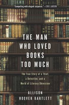 Hardcover The Man Who Loved Books Too Much: The True Story of a Thief, a Detective, and a World of Literary Obsession Book