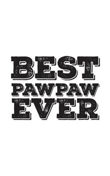 Best Pawpaw Ever: Best Pawpaw Ever - Funny Notebook For Dad as Father's Day Love Doodle Diary Book Gift From Son or Daughter For Best Friend Pops, Gramps, Stepdad or Soon To Be Daddy