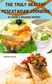 Hardcover The Truly Healthy Pescatarian Cookbook Book