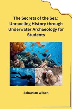 Paperback The Secrets of the Sea: Unraveling History through Underwater Archaeology for Students Book