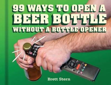 Hardcover 99 Ways to Open a Beer Bottle Without a Bottle Opener Book
