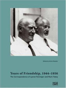 Hardcover Years of Friendship, 1944-1956: The Correspondence of Lyonel Feininger and Mark Tobey Book