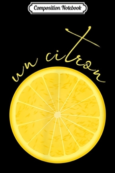 Composition Notebook: Un Citron Lemon Summer Fun France French Gift  Journal/Notebook Blank Lined Ruled 6x9 100 Pages