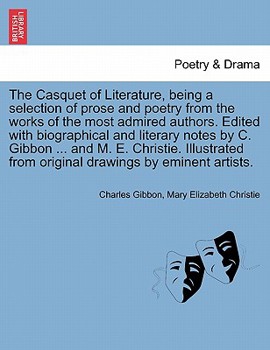 Paperback The Casquet of Literature, Being a Selection of Prose and Poetry from the Works of the Most Admired Authors. Edited with Biographical and Literary Not Book