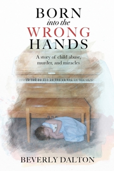 Paperback Born into the Wrong Hands: A story of child abuse, murder, and miracles Book