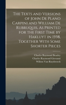 Hardcover The Texts and Versions of John De Plano Carpini and William De Rubruquis, As Printed for the First Time by Hakluyt in 1598, Together With Some Shorter Book