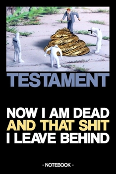 Paperback Testament - Now I Am Dead and That Shit I Leave Behind: Notebook - last will - heritage - funny - gift - lined - 6 x 9 inch Book