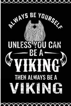 Always Be Yourself Unless You Can Be a Viking Then Be a Viking: Black Lined Journal for Lovers of Vikings and Norse Culture