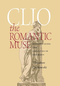 Hardcover Clio the Romantic Muse: Historicizing the Faculties in Germany Book