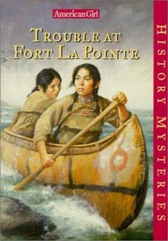 Trouble at Fort La Pointe - Book #7 of the American Girl History Mysteries