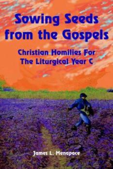 Paperback Sowing Seeds From The Gospels: Christian Homilies For The Liturgical Year C Book