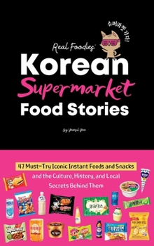 Hardcover Korean Supermarket Food Stories: 47 Must-Try Instant Foods and Snacks-and the Culture, History, and Local Secrets Behind Them Book