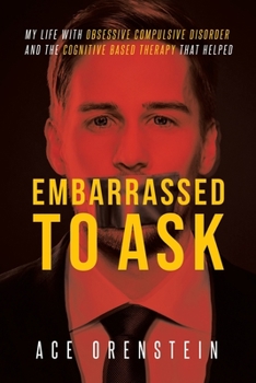 Paperback Embarrassed To Ask: My life with Obsessive Compulsive Disorder and the Cognitive Based Therapy that helped Book