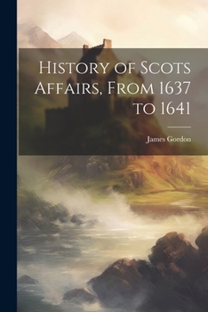 Paperback History of Scots Affairs, From 1637 to 1641 Book