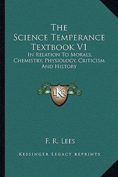 Paperback The Science Temperance Textbook V1: In Relation To Morals, Chemistry, Physiology, Criticism And History Book