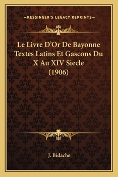 Paperback Le Livre D'Or De Bayonne Textes Latins Et Gascons Du X Au XIV Siecle (1906) [French] Book