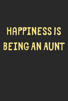 Paperback Happiness Is Being An Aunt: Lined Journal, 120 Pages, 6 x 9, Funny Aunt Gift Idea, Black Matte Finish (Happiness Is Being An Aunt Journal) Book