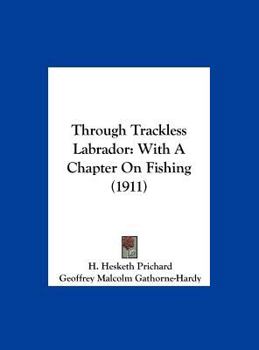 Hardcover Through Trackless Labrador: With A Chapter On Fishing (1911) Book