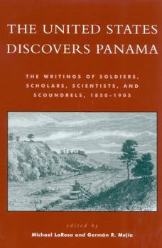 Paperback The United States Discovers Panama: The Writings of Soldiers, Scholars, Scientists, and Scoundrels, 1850-1905 Book