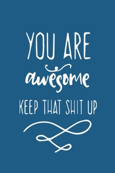 Paperback You're Awesome. Keep That Shit Up: NoteBook Birthday Gift For Women/Men/Boss/Coworkers/Colleagues/Students/Friends Book