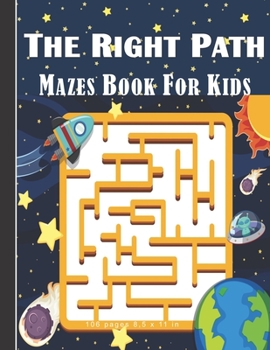 Paperback The Right Path Mazes Book For Kids: Mazes Game Book For Kids/Children aged 4 - 9: 106 pages and 8,5 x 11 in. Book