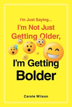 Paperback I'm Just Saying...I'm Not Just Getting Older, I'm Getting Bolder Book