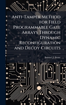 Hardcover Anti-Tamper Method for Field Programmable Gate Arrays Through Dynamic Reconfiguration and Decoy Circuits Book