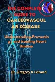 Paperback The Complete Guide To Cardiovascular Disease: Understanding, Preventing, and treating Heart Disease Book