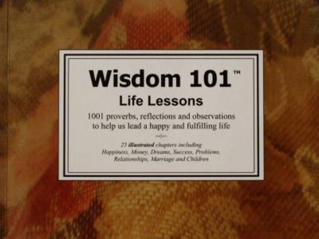 Paperback Wisdom 101 - Life Lessons: 1001 Proverbs, Reflections and Observations to Help Us Lead a Happy and Fulfilling Life Book