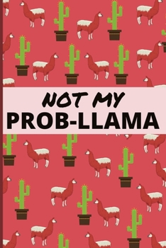 Not My Prob-Llama: Funny Llama Blank Lined Notebook Journal Cactus Cover For Llama Lovers Great Idea For Birthday or Christmas gifts 6X9