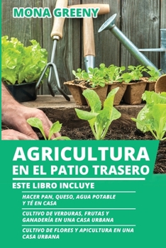 Paperback Agricultura en el Patio Trasero: Este libro incluye: Hacer pan, queso, agua potable y té en casa + Cultivo de verduras, frutas y ganadería en una casa [Spanish] Book